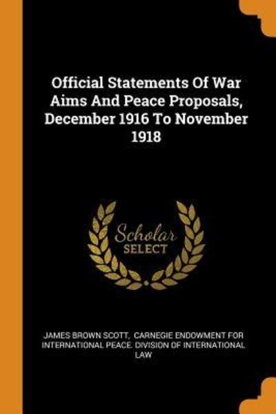 Official Statements Of War Aims And Peace Proposals, December 1916 To November 1918 - James Brown Scott - Bøger - Franklin Classics - 9780343596507 - 16. oktober 2018