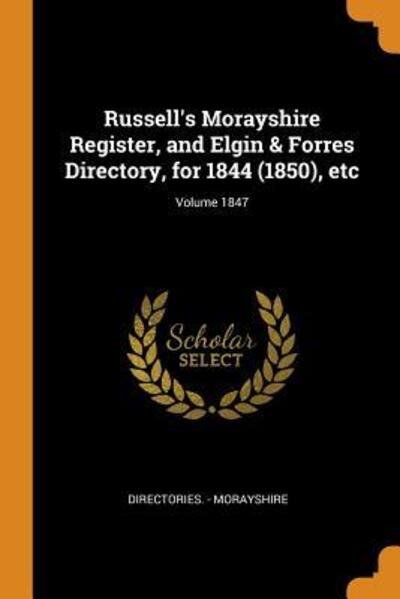 Cover for Directories - Morayshire · Russell's Morayshire Register, and Elgin &amp; Forres Directory, for 1844 (1850), Etc; Volume 1847 (Taschenbuch) (2018)