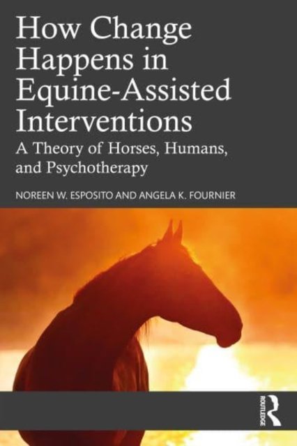 Cover for Esposito, Noreen W. (University of North Carolina at Chapel Hill, USA) · How Change Happens in Equine-Assisted Interventions: A Theory of Horses, Humans, and Psychotherapy (Paperback Book) (2023)