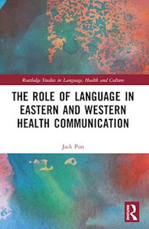 Cover for Pun, Jack (City University of Hong Kong, Hong Kong) · The Role of Language in Eastern and Western Health Communication - Routledge Studies in Language, Health and Culture (Paperback Book) (2024)