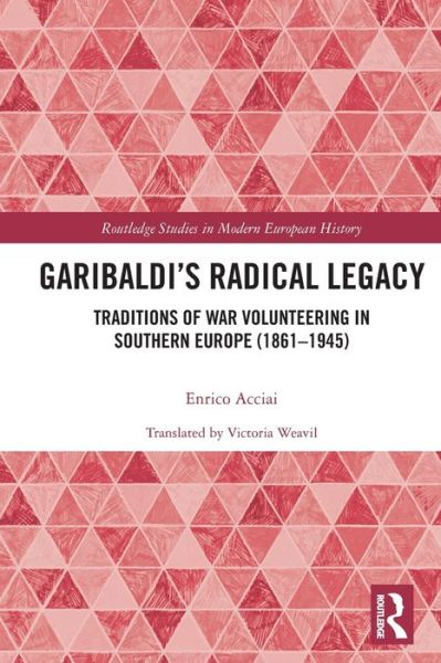 Cover for Acciai, Enrico (Universita degli Studi di Roma &quot;Tor Vergata,&quot; Italy) · Garibaldi’s Radical Legacy: Traditions of War Volunteering in Southern Europe (1861–1945) - Routledge Studies in Modern European History (Paperback Book) (2022)