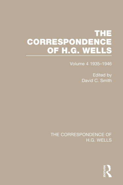 Cover for David C. Smith · The Correspondence of H.G. Wells: Volume 4 1935–1946 - The Correspondence of H.G. Wells (Paperback Book) (2022)