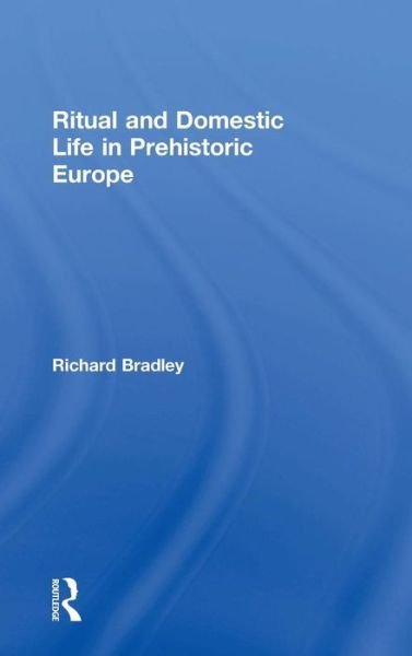 Cover for Richard Bradley · Ritual and Domestic Life in Prehistoric Europe (Gebundenes Buch) (2005)