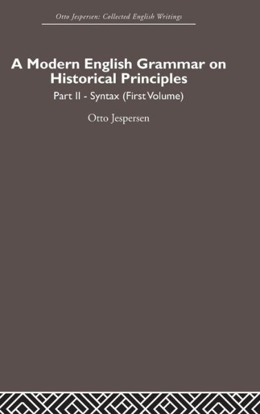 A Modern English Grammar on Historical Principles: Volume 2, Syntax (first volume) - Otto Jespersen - Otto Jespersen - Books - Taylor & Francis Ltd - 9780415402507 - October 16, 2006