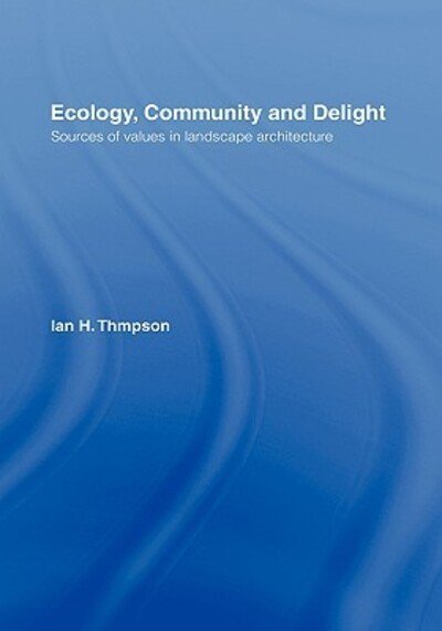 Cover for Ian Thompson · Ecology, Community and Delight: An Inquiry into Values in Landscape Architecture (Hardcover Book) (1999)