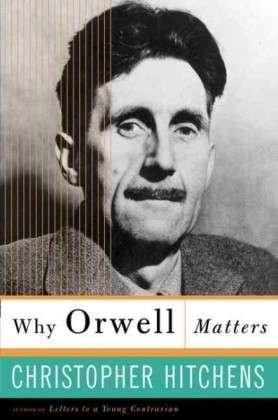 Why Orwell Matters - Christopher Hitchens - Books - Basic Books - 9780465030507 - September 11, 2003