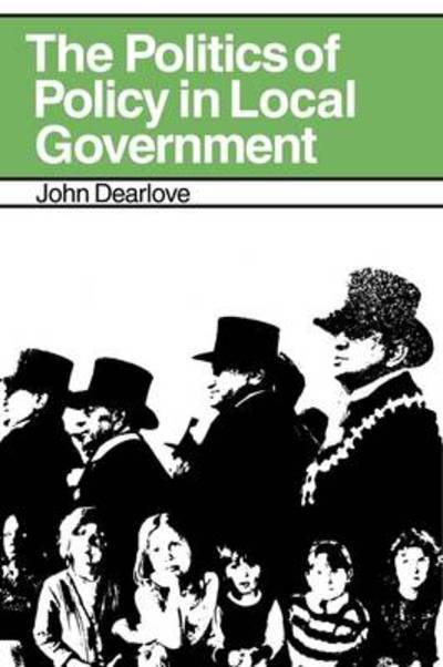 Cover for Dearlove, John (University of Sussex) · The Politics of Policy in Local Government: The Making and Maintenance of Public Policy in the Royal Borough of Kensington and Chelsea (Pocketbok) (2011)