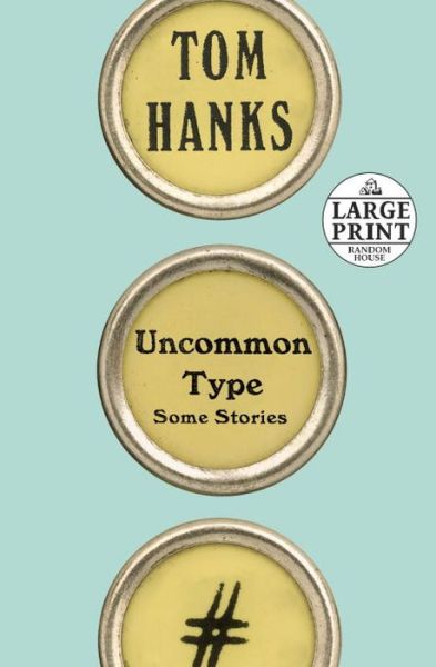 Uncommon Type: Some Stories - Tom Hanks - Kirjat - Random House Large Print - 9780525590507 - tiistai 17. lokakuuta 2017