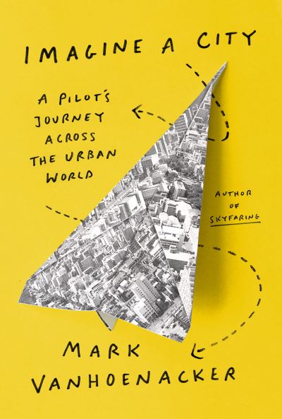 Imagine a City - Mark Vanhoenacker - Böcker - Alfred A. Knopf - 9780525657507 - 5 juli 2022