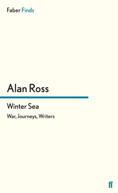 Winter Sea: War, Journeys, Writers - Alan Ross - Books - Faber & Faber - 9780571296507 - April 18, 2013