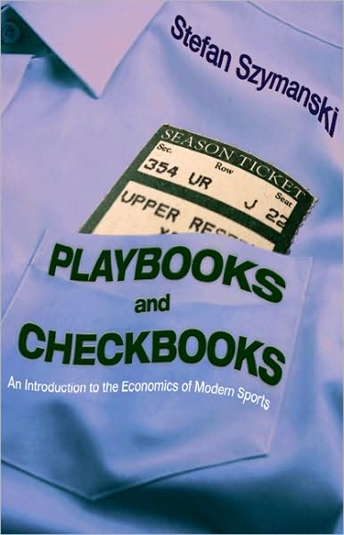 Cover for Stefan Szymanski · Playbooks and Checkbooks: An Introduction to the Economics of Modern Sports (Hardcover Book) (2009)