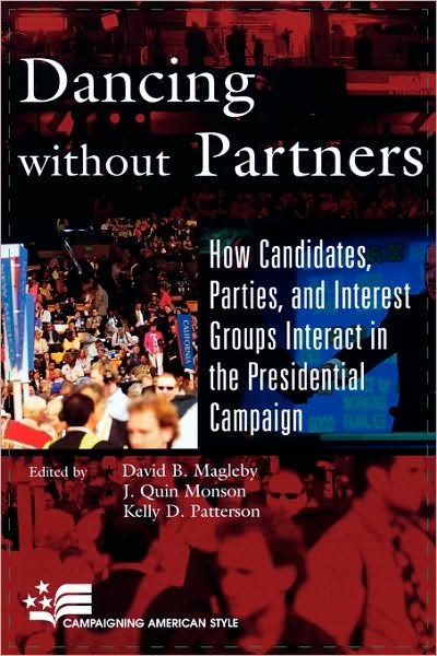 Dancing without Partners: How Candidates, Parties, and Interest Groups Interact in the Presidential Campaign - Campaigning American Style - David B Magleby - Books - Rowman & Littlefield - 9780742553507 - July 13, 2006