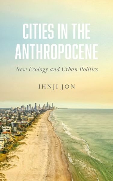 Cover for Ihnji Jon · Cities in the Anthropocene: New Ecology and Urban Politics (Paperback Bog) (2021)