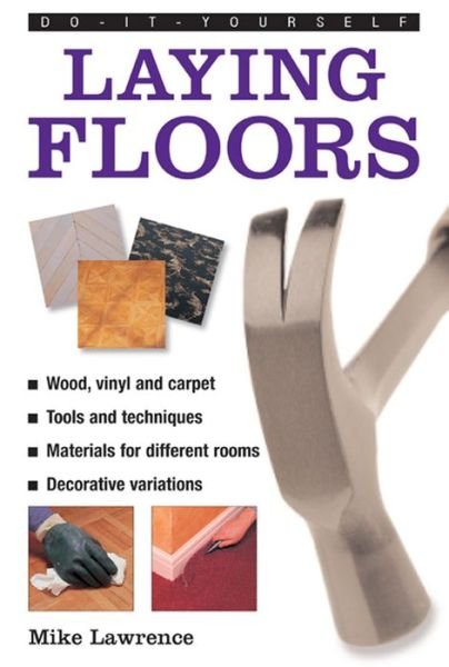 Cover for Mike Lawrence · Do-it-yourself Laying Floors: a Practical and Useful Guide to Laying Floors for Any Room in the House, Using a Variety of Different Materials (Hardcover Book) (2013)