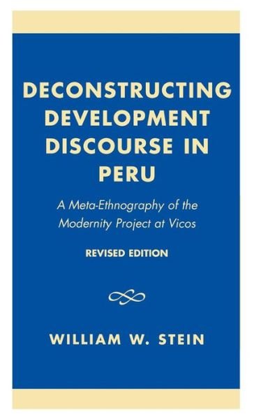 Deconstructing Development Discourse in Peru: A Meta-Ethnography of the Modernity Project at Vicos - William W. Stein - Bøger - University Press of America - 9780761826507 - 29. september 2003