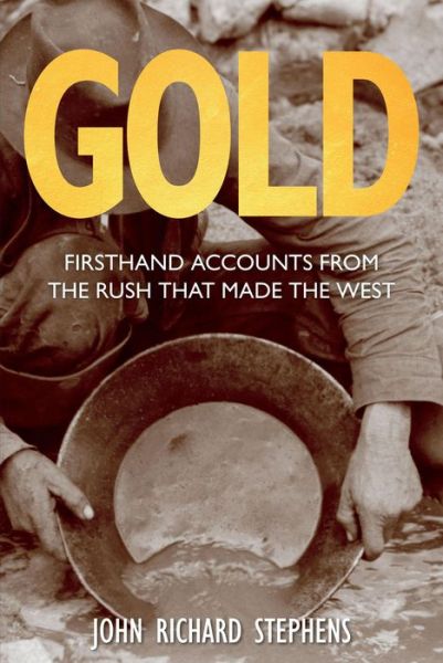 Cover for John Richard Stephens · Gold: Firsthand Accounts From The Rush That Made The West (Paperback Book) [First edition] (2014)