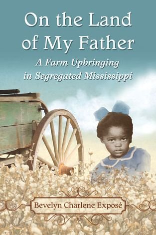 Cover for Bevelyn Charlene Expose · On the Land of My Father: A Farm Upbringing in Segregated Mississippi (Paperback Book) (2014)