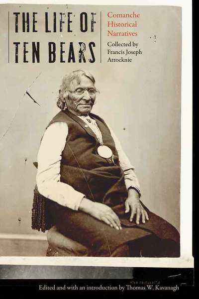 Cover for The Life of Ten Bears: Comanche Historical Narratives (Hardcover Book) (2016)