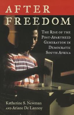 Cover for Katherine S Newman · After Freedom: the Rise of the Post-apartheid Generation in Democratic South Africa (Paperback Book) (2015)