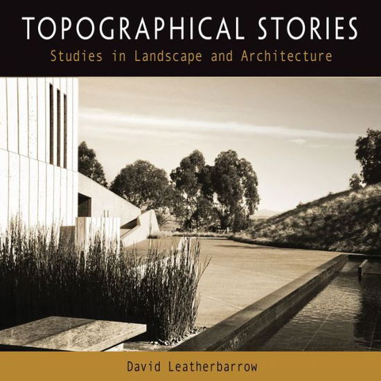 Cover for David Leatherbarrow · Topographical Stories: Studies in Landscape and Architecture - Penn Studies in Landscape Architecture (Taschenbuch) (2015)