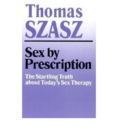 Cover for Thomas Szasz · Sex By Prescription: The Startling Truth about Today's Sex Therapy (Paperback Book) [New edition] (1990)