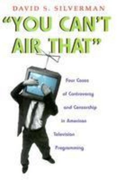 Cover for David S. Silverman · You Can't Air That: Four Cases of Controversy and Censorship in American Television Programming - Television and Popular Culture (Gebundenes Buch) (2007)