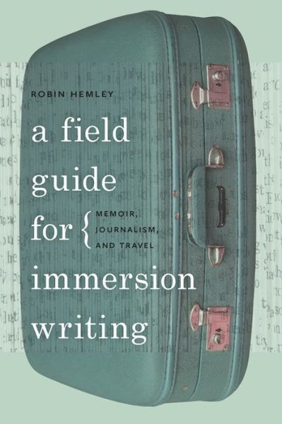 Cover for Robin Hemley · A Field Guide for Immersion Writing: Memoir, Journalism and Travel (Inbunden Bok) (2012)