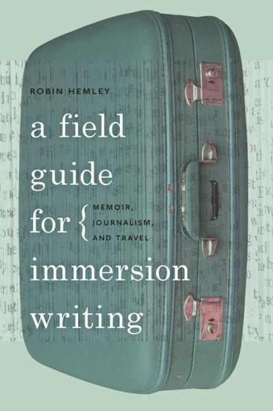 A Field Guide for Immersion Writing: Memoir, Journalism, and Travel - Robin Hemley - Books - University of Georgia Press - 9780820338507 - March 1, 2012