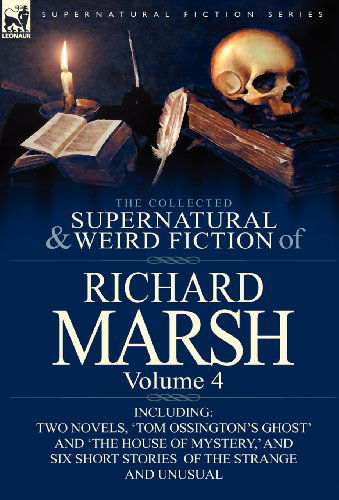 Cover for Richard Marsh · The Collected Supernatural and Weird Fiction of Richard Marsh: Volume 4-Including Two Novels, 'Tom Ossington's Ghost' and 'The House of Mystery, ' and (Hardcover Book) (2012)