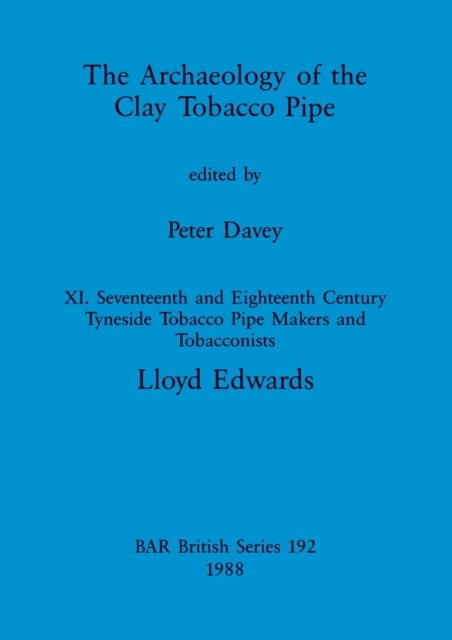 Cover for Lloyd Edwards · The Archaeology of the Clay Tobacco Pipe XI: Seventeenth and Eighteenth Century Tyneside Tobacco Pipe Makers and Tobacconists (Taschenbuch) (1988)