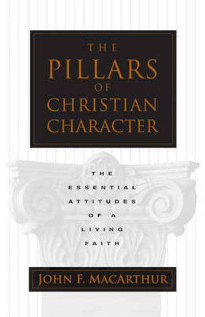 Cover for John MacArthur · The Pillars of Christian Character: The Essential Attitudes of a Living Faith (Paperback Book) (1998)