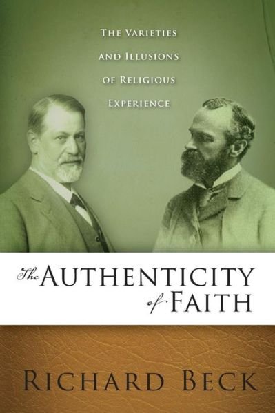 Cover for Richard Beck · The Authenticity of Faith: the Varieties and Illusions of Religious Experience (Paperback Book) (2012)