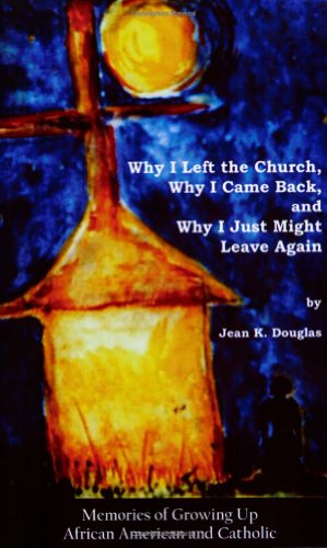 Cover for Jean K. Douglas · Why I Left the Church, Why I Came Back, and Why I Just Might Leave Again: Memories of Growing Up African American and Catholic (Paperback Book) [1st edition] (2006)