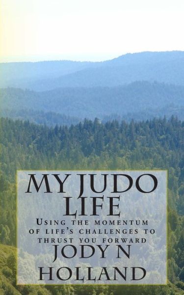 Cover for Jody N Holland · My Judo Life: Using the Momentum of Life's Challenges to Thrust You Forward (Paperback Book) (2015)