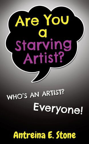 Cover for Antreina E. Stone · Are You a Starving Artist? Who's an Artist? Everyone (Paperback Book) (2013)