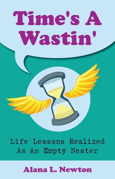 Cover for Alana L Newton · Time's a Wastin': Life Lessons Realized As an Empty Nester (Paperback Book) (2014)