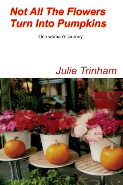 Cover for Julie Trinham · Not All The Flowers Turn Into Pumpkins (Paperback Book) (2017)