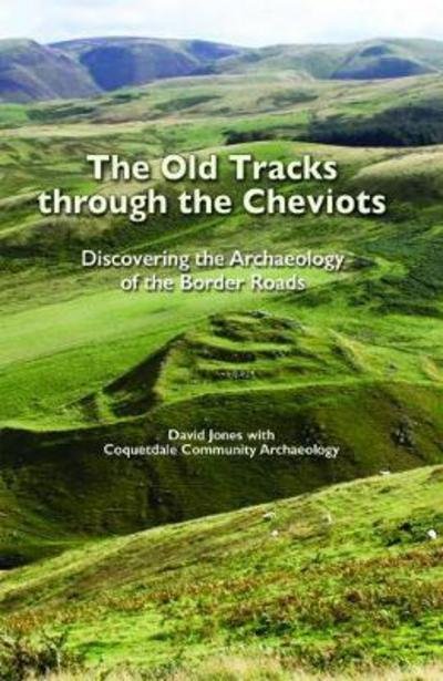 Cover for David Jones · The Old Tracks Through the Cheviots: Discovering the Archaeology of the Border Roads (Taschenbuch) (2017)