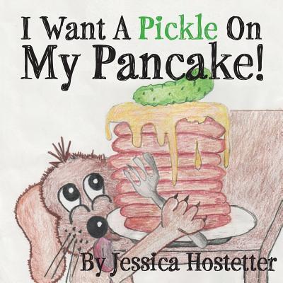 Cover for Jessica Hostetter · I Want A Pickle On My Pancake! (Paperback Book) (2016)