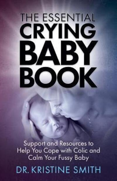The Essential Crying Baby Book - Dr Kristine Smith - Boeken - Lowell House Press - 9780999162507 - 27 juli 2017