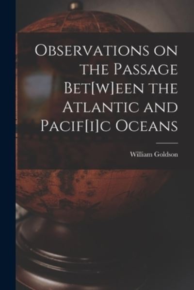 Cover for William Goldson · Observations on the Passage Bet[w]een the Atlantic and Pacif[i]c Oceans [microform] (Paperback Book) (2021)