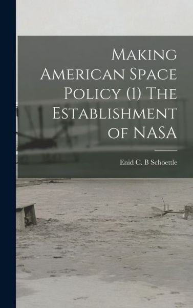 Cover for Enid C B Schoettle · Making American Space Policy (1) The Establishment of NASA (Hardcover bog) (2021)