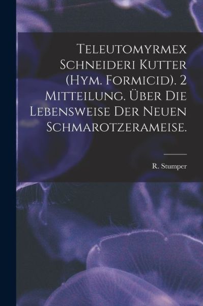 Cover for R Stumper · Teleutomyrmex Schneideri Kutter (Hym. Formicid). 2 Mitteilung. UEber Die Lebensweise Der Neuen Schmarotzerameise. (Paperback Book) (2021)