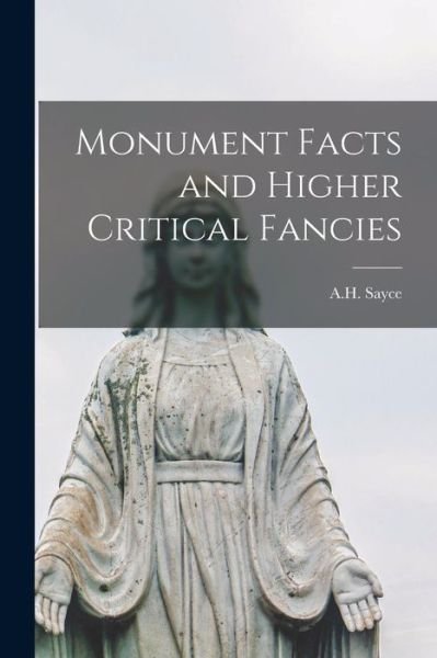 Cover for A H (Archibald Henry) 1845-1 Sayce · Monument Facts and Higher Critical Fancies [microform] (Paperback Book) (2021)