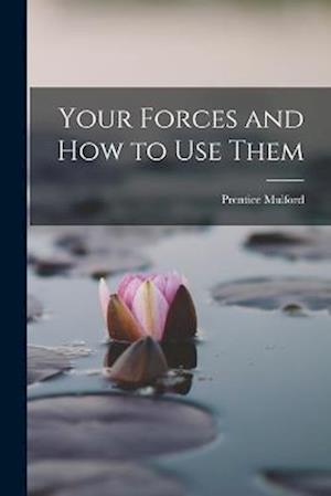 Your Forces and How to Use Them - Prentice Mulford - Books - Creative Media Partners, LLC - 9781015425507 - October 26, 2022