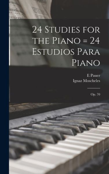 Cover for Ignaz Moscheles · 24 Studies for the Piano = 24 Estudios para Piano (Book) (2022)