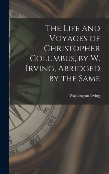 Cover for Washington Irving · Life and Voyages of Christopher Columbus, by W. Irving, Abridged by the Same (Bok) (2022)