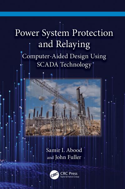 Cover for Abood, Samir I. (Prairie View A&amp;M University, Texas, USA) · Power System Protection and Relaying: Computer-Aided Design Using SCADA Technology (Hardcover Book) (2023)