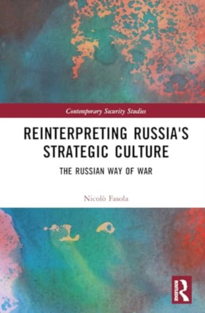 Cover for Fasola, Nicolo (University of Bologna, Italy) · Reinterpreting Russia's Strategic Culture: The Russian Way of War - Contemporary Security Studies (Hardcover Book) (2024)