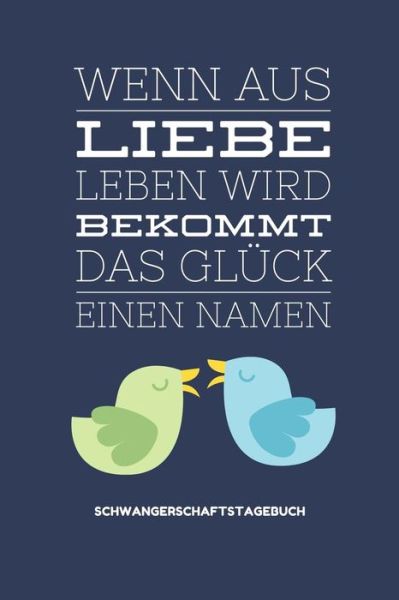 Cover for Babyliebe Notizbuch · Wenn Aus Liebe Leben Wird Bekommt Das Gluck Einen Namen Schwangerschaftstagebuch (Paperback Book) (2019)